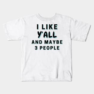 I Like Y’all And Maybe 3 People Kids T-Shirt